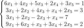 \dpi{120} \left\{\begin{matrix} 6x_{1}+4x_{2}+5x_{3}+2x_{4}+3x_{5}=1\\ 3x_{1}+2x_{2}+4x_{3}+x_{4}+2x_{5}=3\\ 3x_{1}+2x_{2}-2x_{3}+x_{4}=7\; \; \; \; \; \; \; \; \; \\ 9x_{1}+6x_{2}+x_{3}+3x_{4}+2x_{5}=2 \end{matrix}\right.